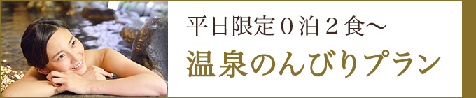 平日限定0泊2食〜温泉のんびりプラン